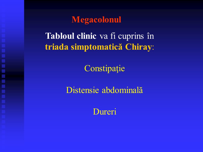 Megacolonul  Tabloul clinic va fi cuprins în  triada simptomatică Chiray:  